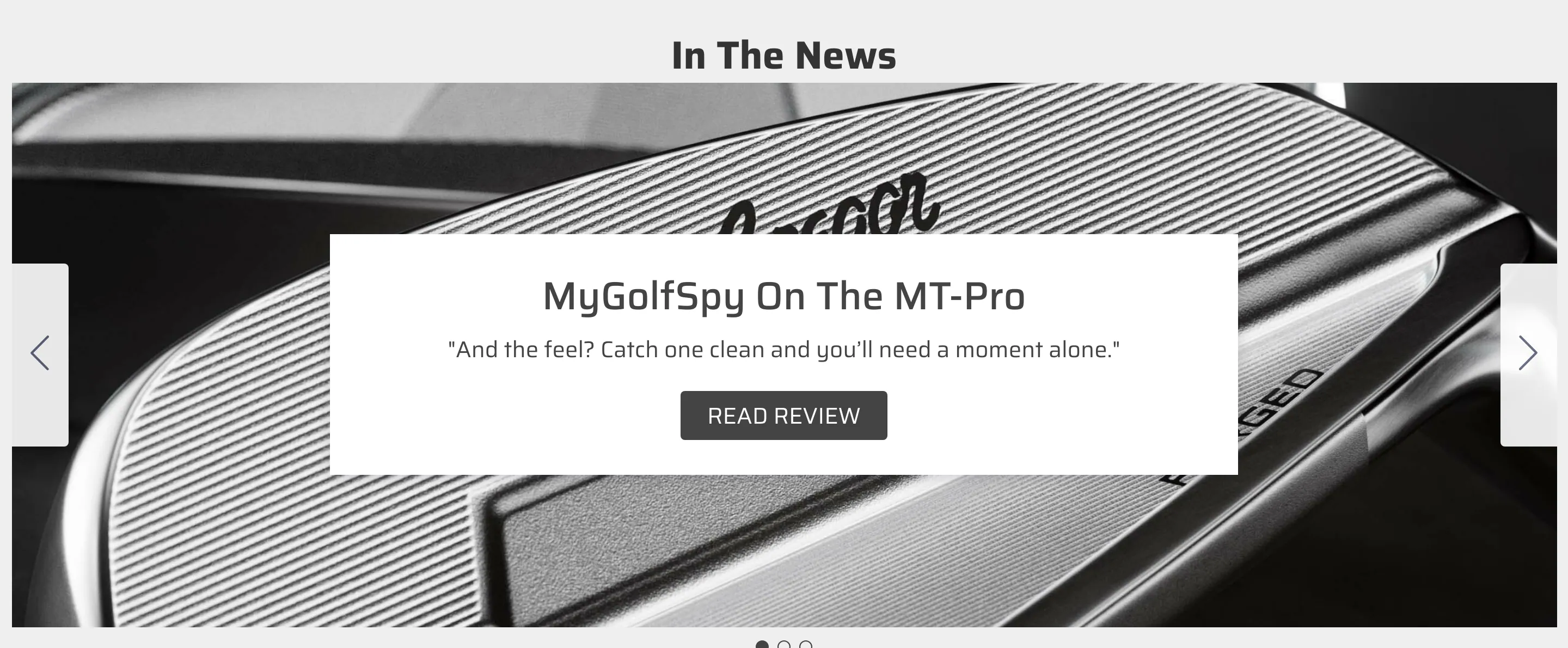 "In The News": a full-width close-up of a milled iron face behind a white card — "MyGolfSpy On The MT-Pro: And the feel? Catch one clean and you’ll need a moment alone." — with a Read Review button and slide dots